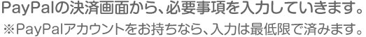 PayPal�̌��ω�ʂ���A�K�v��������͂��Ă����܂��B